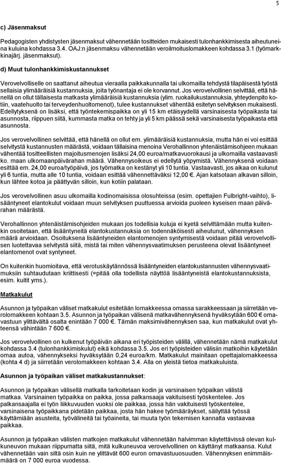 d) Muut tulonhankkimiskustannukset Verovelvolliselle on saattanut aiheutua vieraalla paikkakunnalla tai ulkomailla tehdystä tilapäisestä työstä sellaisia ylimääräisiä kustannuksia, joita työnantaja