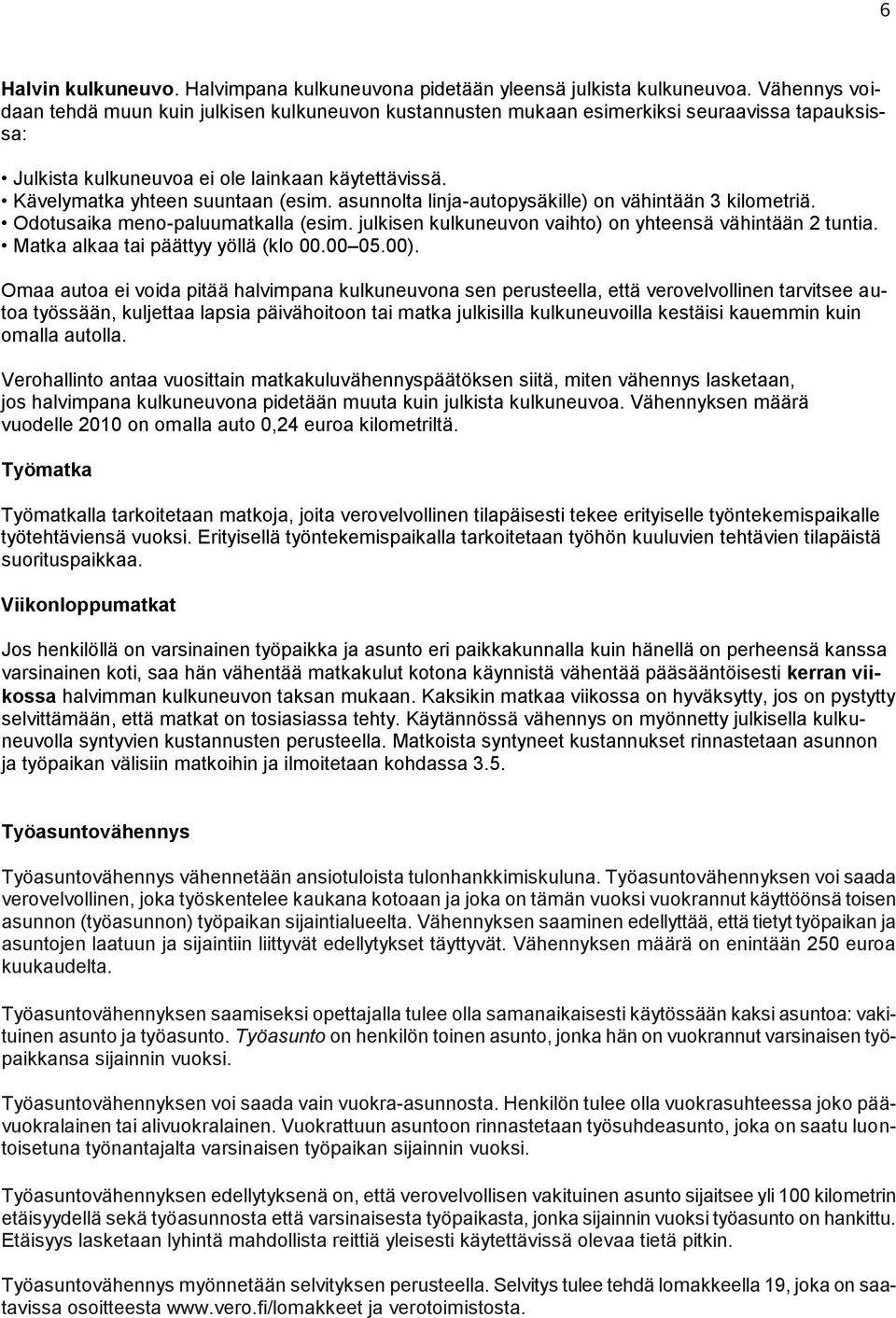 asunnolta linja-autopysäkille) on vähintään 3 kilometriä. Odotusaika meno-paluumatkalla (esim. julkisen kulkuneuvon vaihto) on yhteensä vähintään 2 tuntia. Matka alkaa tai päättyy yöllä (klo 00.00 05.