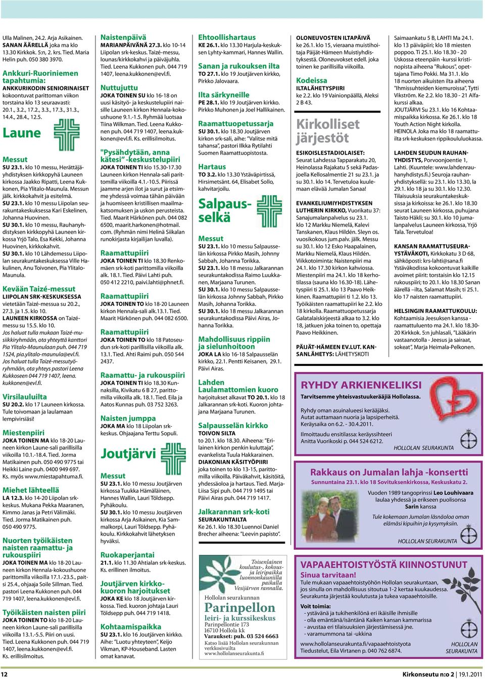 seuraavasti: 20.1., 3.2., 17.2., 3.3., 17.3., 31.3., 14.4., 28.4., 12.5. Laune SU 23.1. klo 10 messu, Herättäjäyhdistyksen kirkkopyhä Launeen kirkossa Jaakko Ripatti, Leena Kukkonen, Pia Ylitalo-Maunula.