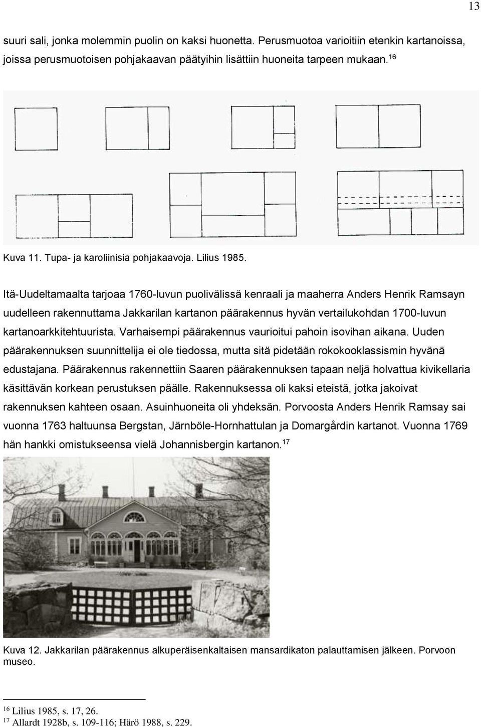Itä-Uudeltamaalta tarjoaa 1760-luvun puolivälissä kenraali ja maaherra Anders Henrik Ramsayn uudelleen rakennuttama Jakkarilan kartanon päärakennus hyvän vertailukohdan 1700-luvun