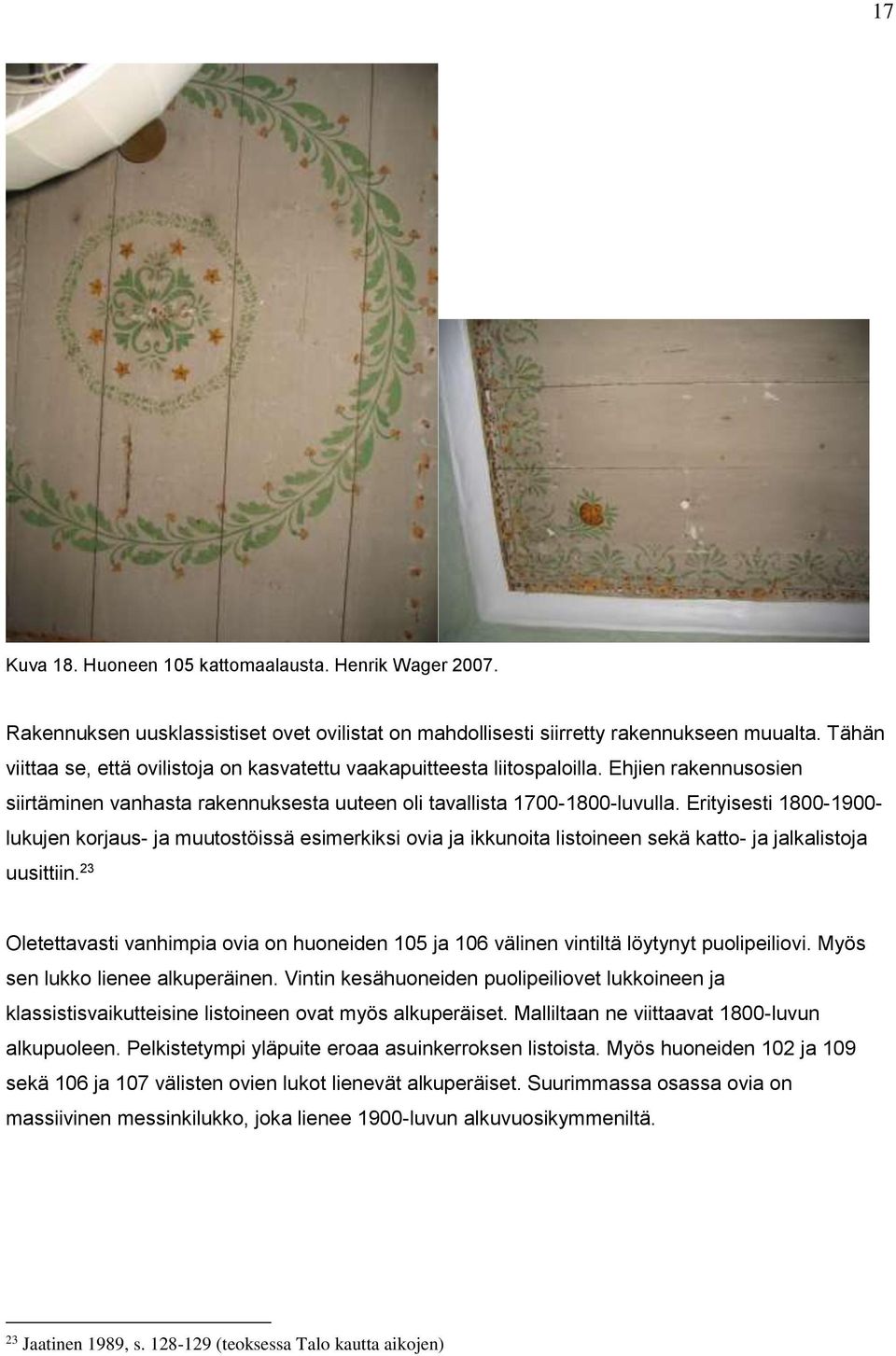 Erityisesti 1800-1900- lukujen korjaus- ja muutostöissä esimerkiksi ovia ja ikkunoita listoineen sekä katto- ja jalkalistoja uusittiin.