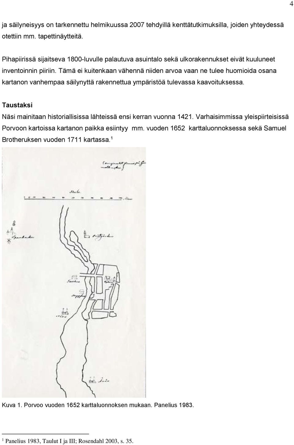 Tämä ei kuitenkaan vähennä niiden arvoa vaan ne tulee huomioida osana kartanon vanhempaa säilynyttä rakennettua ympäristöä tulevassa kaavoituksessa.