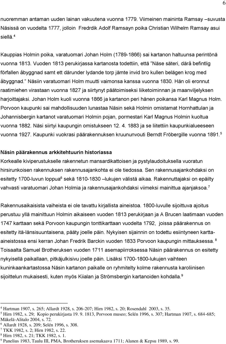 Vuoden 1813 perukirjassa kartanosta todettiin, että Näse säteri, därå befintlig förfallen åbyggnad samt ett därunder lydande torp jämte invid bro kullen belägen krog med åbyggnad.