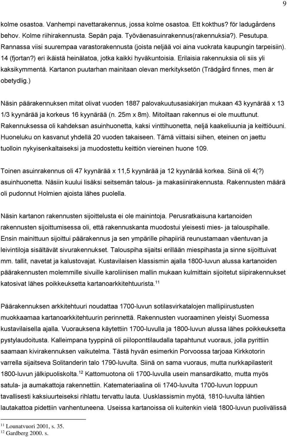 Erilaisia rakennuksia oli siis yli kaksikymmentä. Kartanon puutarhan mainitaan olevan merkityksetön (Trädgård finnes, men är obetydlig.