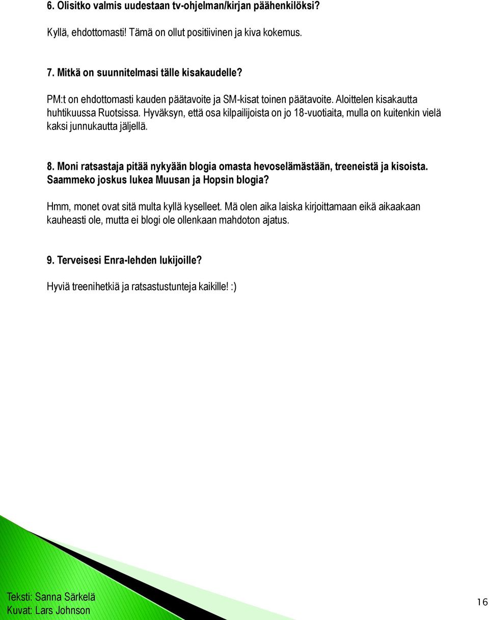 Hyväksyn, että osa kilpailijoista on jo 18-vuotiaita, mulla on kuitenkin vielä kaksi junnukautta jäljellä. 8. Moni ratsastaja pitää nykyään blogia omasta hevoselämästään, treeneistä ja kisoista.