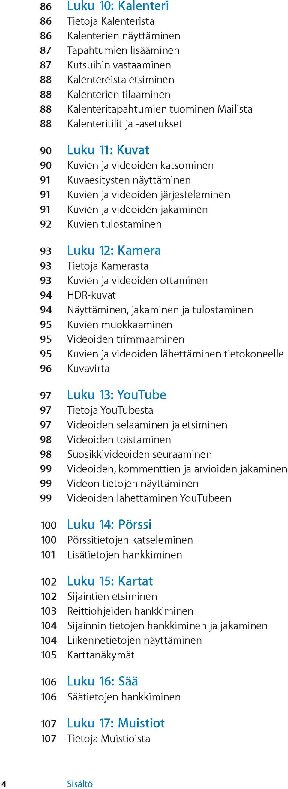 Kuvien ja videoiden jakaminen 92 Kuvien tulostaminen 93 Luku 12: Kamera 93 Tietoja Kamerasta 93 Kuvien ja videoiden ottaminen 94 HDR-kuvat 94 Näyttäminen, jakaminen ja tulostaminen 95 Kuvien
