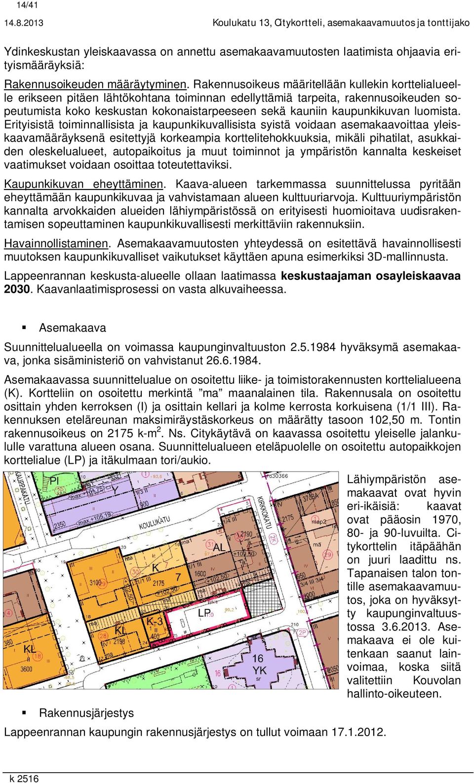 Rakennusoikeus määritellään kullekin korttelialueelle erikseen pitäen lähtökohtana toiminnan edellyttämiä tarpeita, rakennusoikeuden sopeutumista koko keskustan kokonaistarpeeseen sekä kauniin