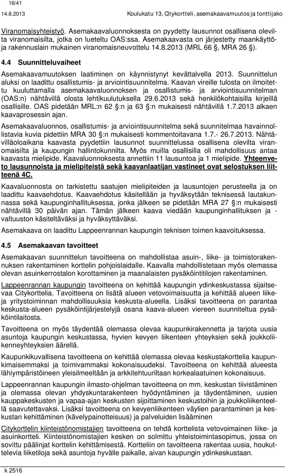 2013 (MRL 66, MRA 26 ). 4.4 Suunnitteluvaiheet Asemakaavamuutoksen laatiminen on käynnistynyt kevättalvella 2013. Suunnittelun aluksi on laadittu osallistumis- ja arviointisuunnitelma.