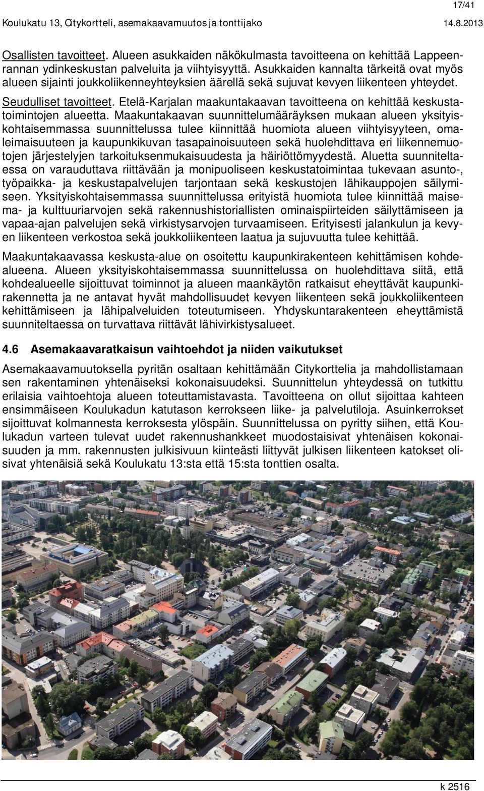 Asukkaiden kannalta tärkeitä ovat myös alueen sijainti joukkoliikenneyhteyksien äärellä sekä sujuvat kevyen liikenteen yhteydet. Seudulliset tavoitteet.