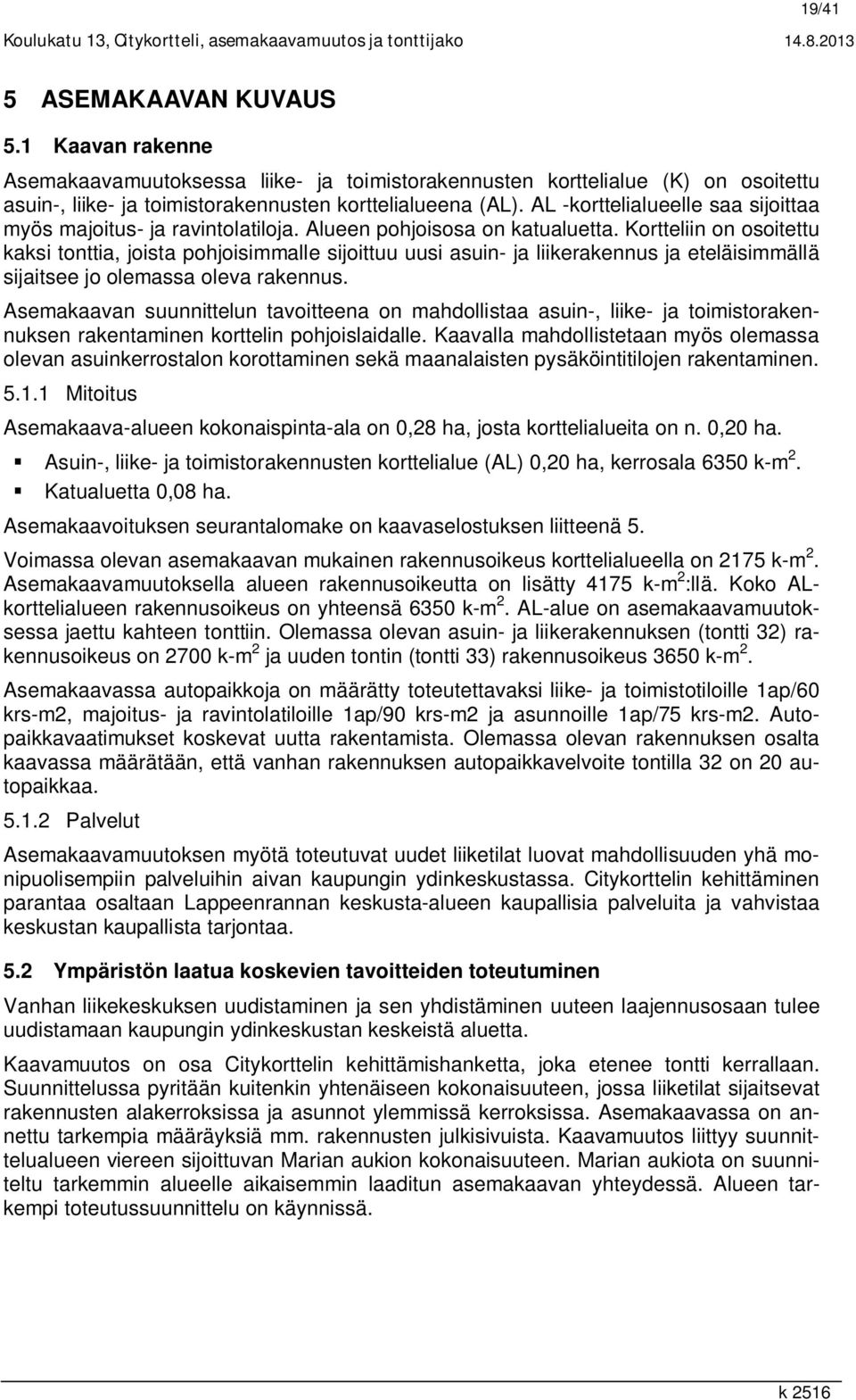 AL -korttelialueelle saa sijoittaa myös majoitus- ja ravintolatiloja. Alueen pohjoisosa on katualuetta.