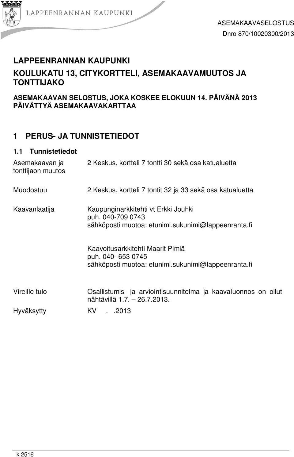 ASEMAKAAVAN SELOSTUS, JOKA KOSKEE ELOKUUN 14. PÄIVÄNÄ 2013 PÄIVÄTTYÄ ASEMAKAAVAKARTTAA 1 PERUS- JA TUNNISTETIEDOT 1.