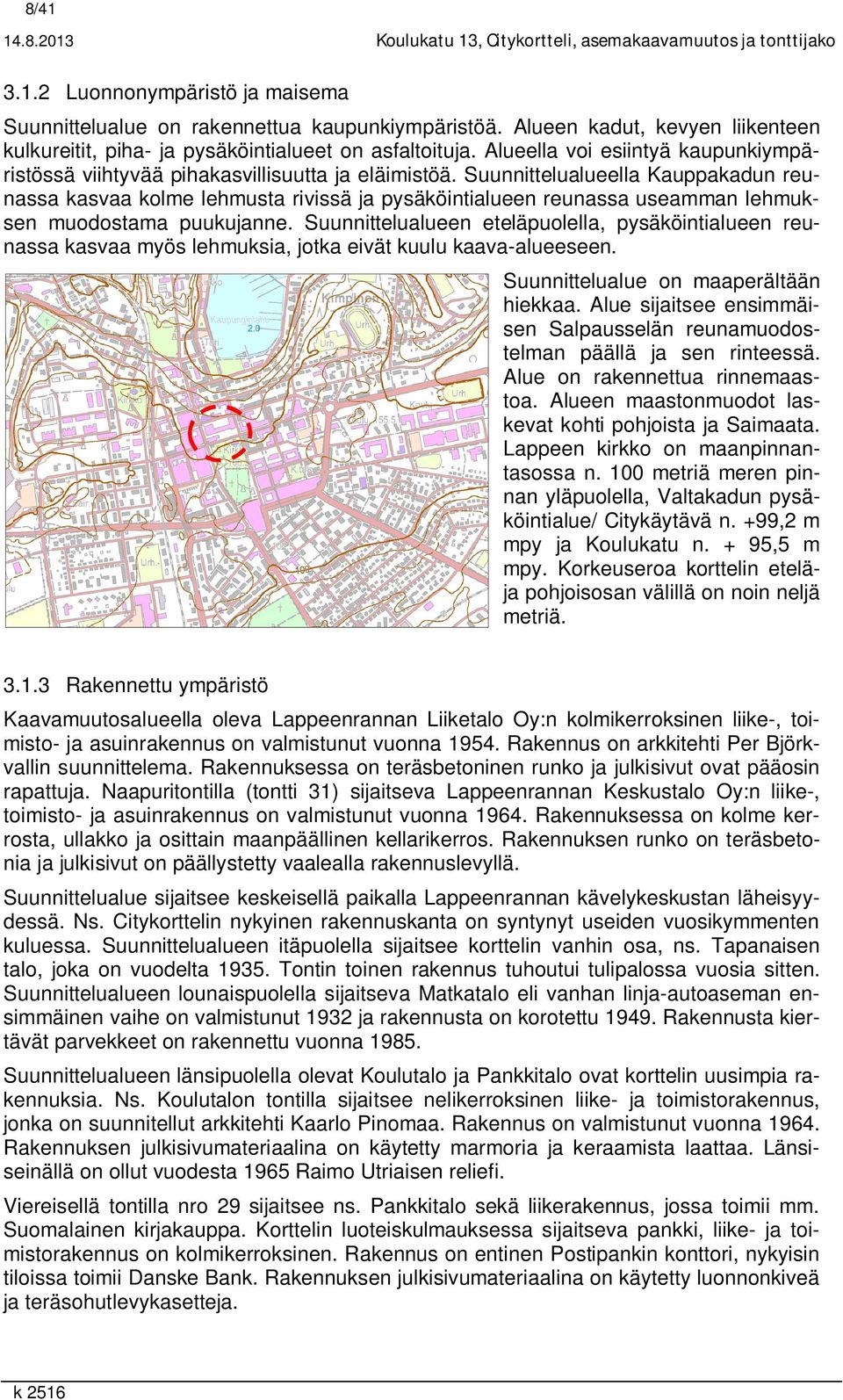 Suunnittelualueella Kauppakadun reunassa kasvaa kolme lehmusta rivissä ja pysäköintialueen reunassa useamman lehmuksen muodostama puukujanne.