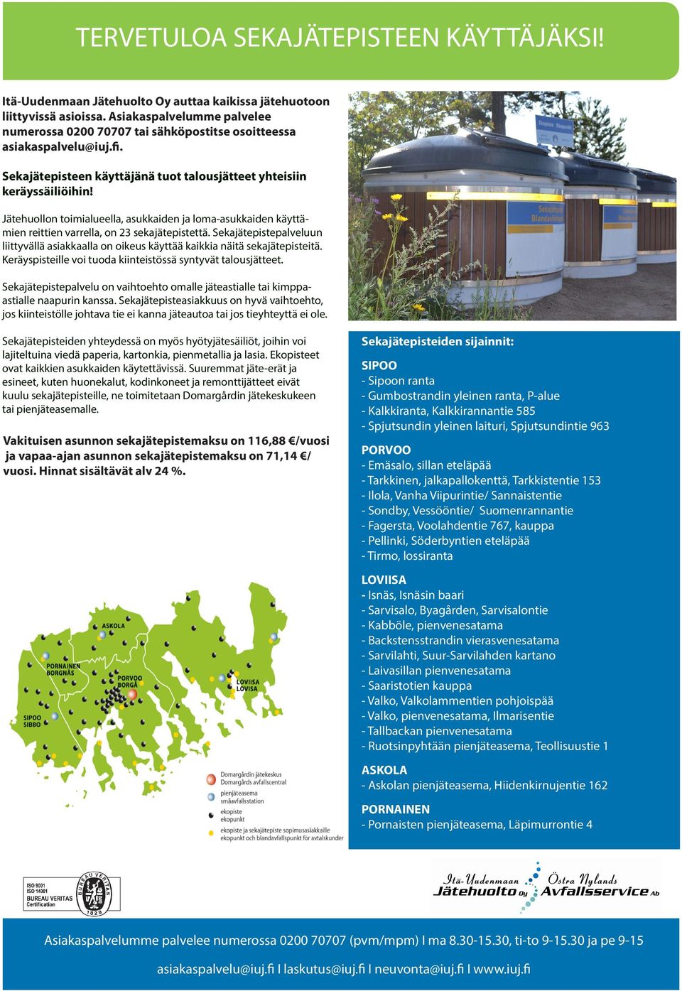 Jätehuollon toimialueella, asukkaiden ja loma-asukkaiden käyttämien reittien varrella, on 23 sekajätepistettä.