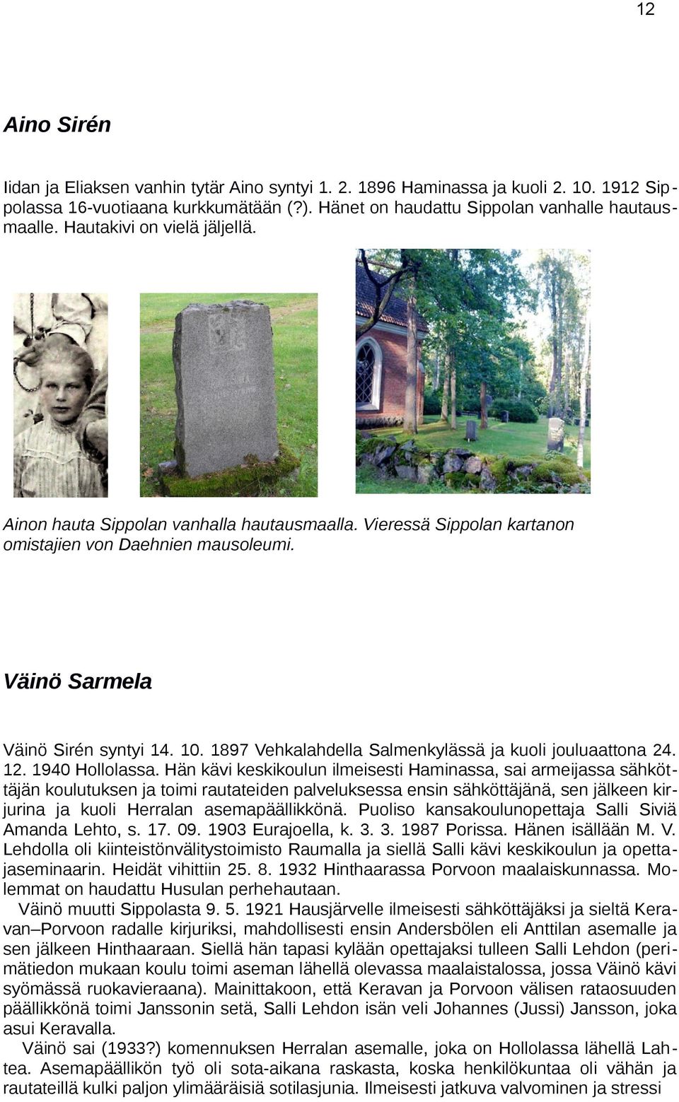 1897 Vehkalahdella Salmenkylässä ja kuoli jouluaattona 24. 12. 1940 Hollolassa.