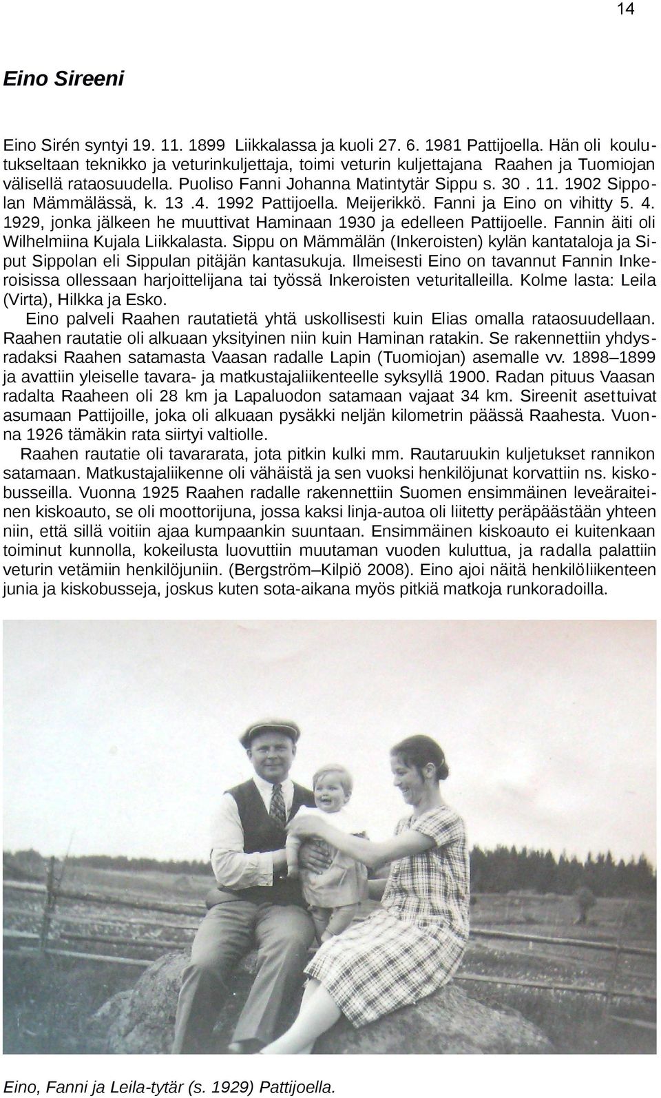 1902 Sippolan Mämmälässä, k. 13.4. 1992 Pattijoella. Meijerikkö. Fanni ja Eino on vihitty 5. 4. 1929, jonka jälkeen he muuttivat Haminaan 1930 ja edelleen Pattijoelle.