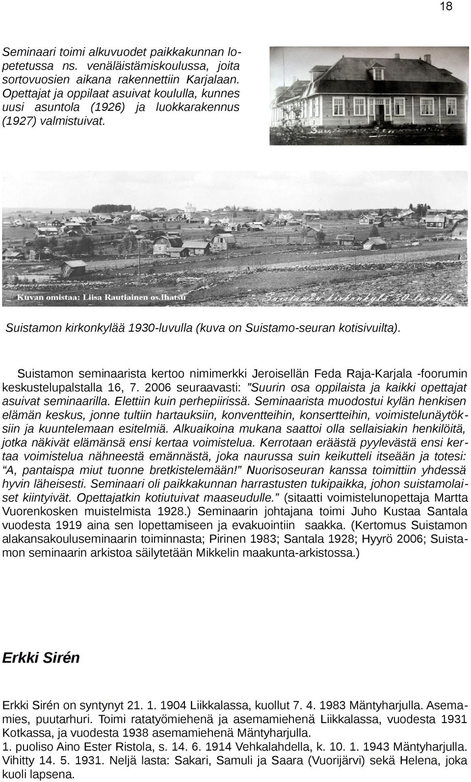 Suistamon seminaarista kertoo nimimerkki Jeroisellän Feda Raja-Karjala -foorumin keskustelupalstalla 16, 7. 2006 seuraavasti: Suurin osa oppilaista ja kaikki opettajat asuivat seminaarilla.