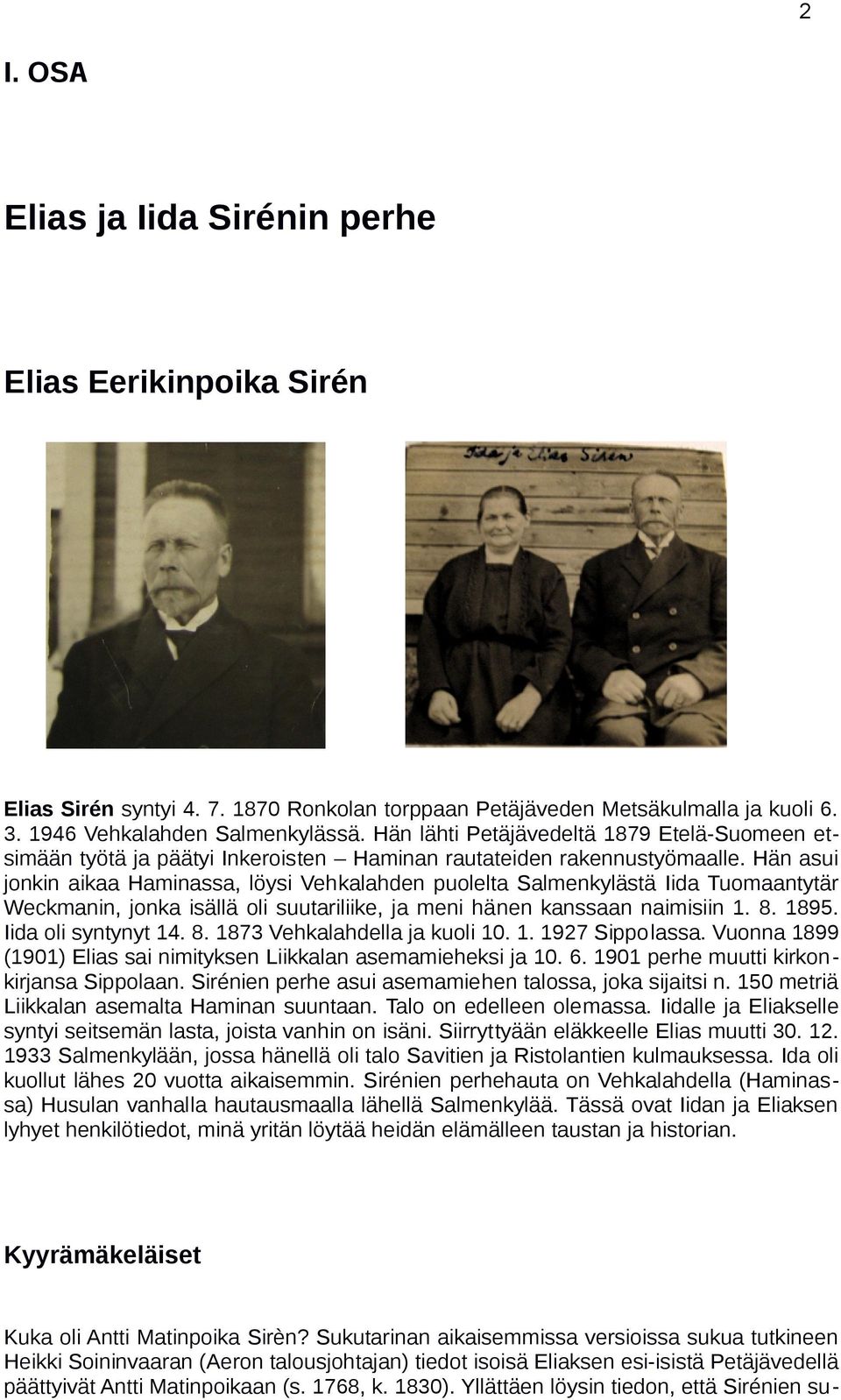 Hän asui jonkin aikaa Haminassa, löysi Vehkalahden puolelta Salmenkylästä Iida Tuomaantytär Weckmanin, jonka isällä oli suutariliike, ja meni hänen kanssaan naimisiin 1. 8. 1895. Iida oli syntynyt 14.