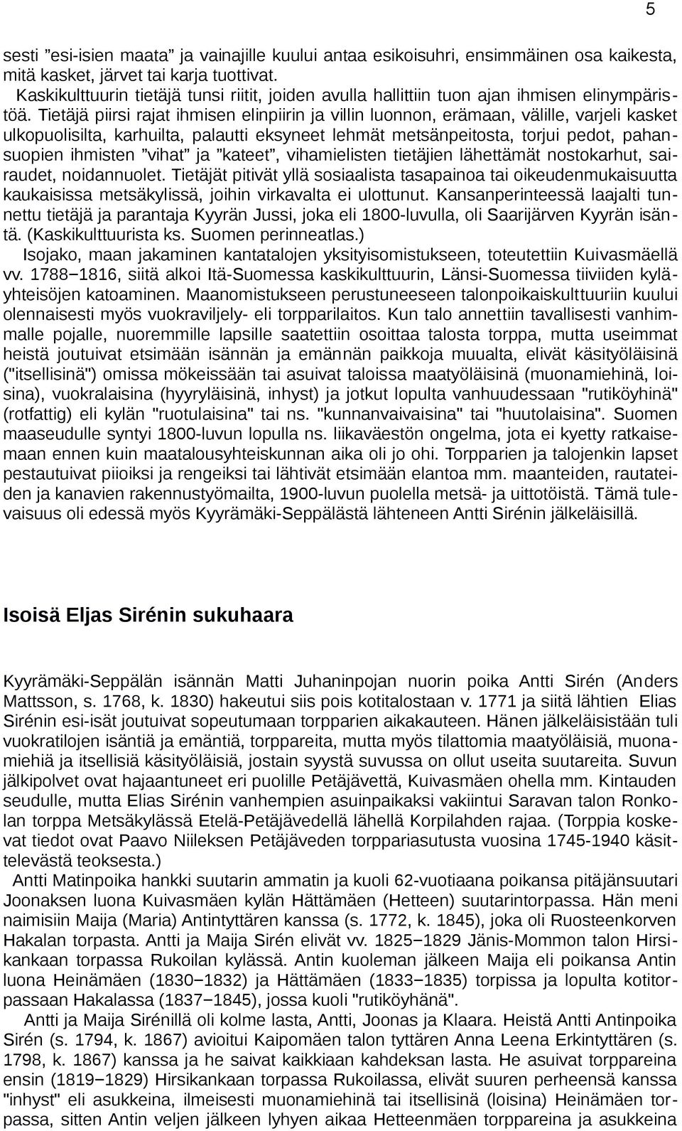 Tietäjä piirsi rajat ihmisen elinpiirin ja villin luonnon, erämaan, välille, varjeli kasket ulkopuolisilta, karhuilta, palautti eksyneet lehmät metsänpeitosta, torjui pedot, pahansuopien ihmisten