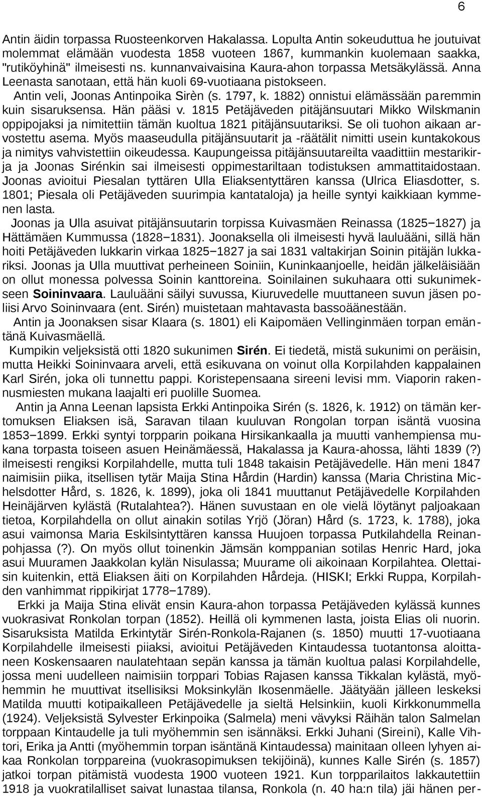 1882) onnistui elämässään paremmin kuin sisaruksensa. Hän pääsi v. 1815 Petäjäveden pitäjänsuutari Mikko Wilskmanin oppipojaksi ja nimitettiin tämän kuoltua 1821 pitäjänsuutariksi.