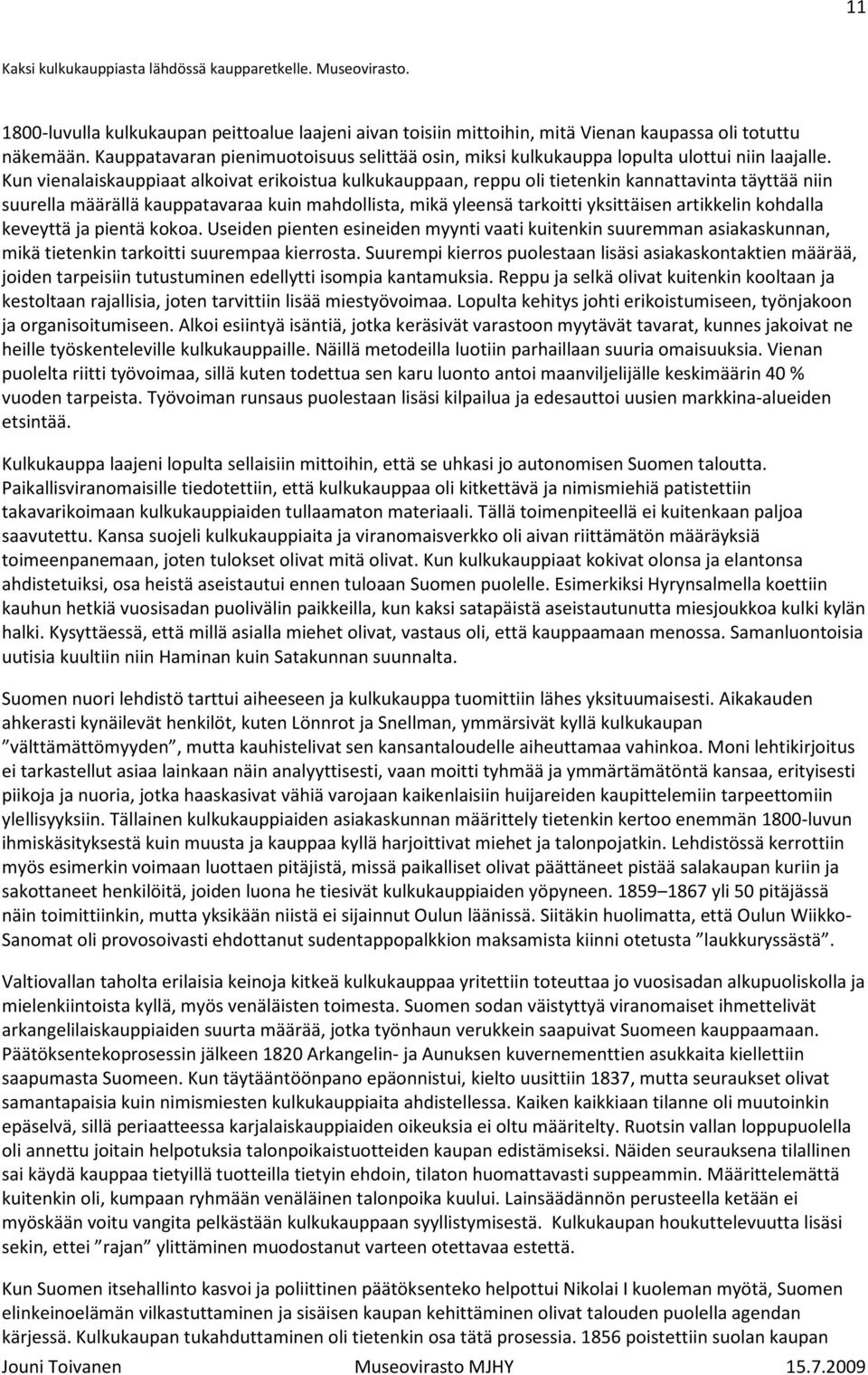 Kun vienalaiskauppiaat alkoivat erikoistua kulkukauppaan, reppu oli tietenkin kannattavinta täyttää niin suurella määrällä kauppatavaraa kuin mahdollista, mikä yleensä tarkoitti yksittäisen