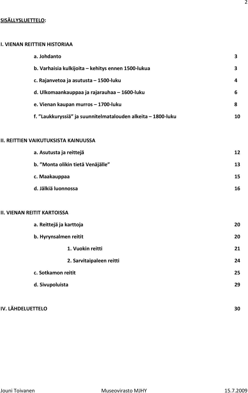 REITTIEN VAIKUTUKSISTA KAINUUSSA a. Asutusta ja reittejä 12 b. Monta olikin tietä Venäjälle 13 c. Maakauppaa 15 d. Jälkiä luonnossa 16 II.