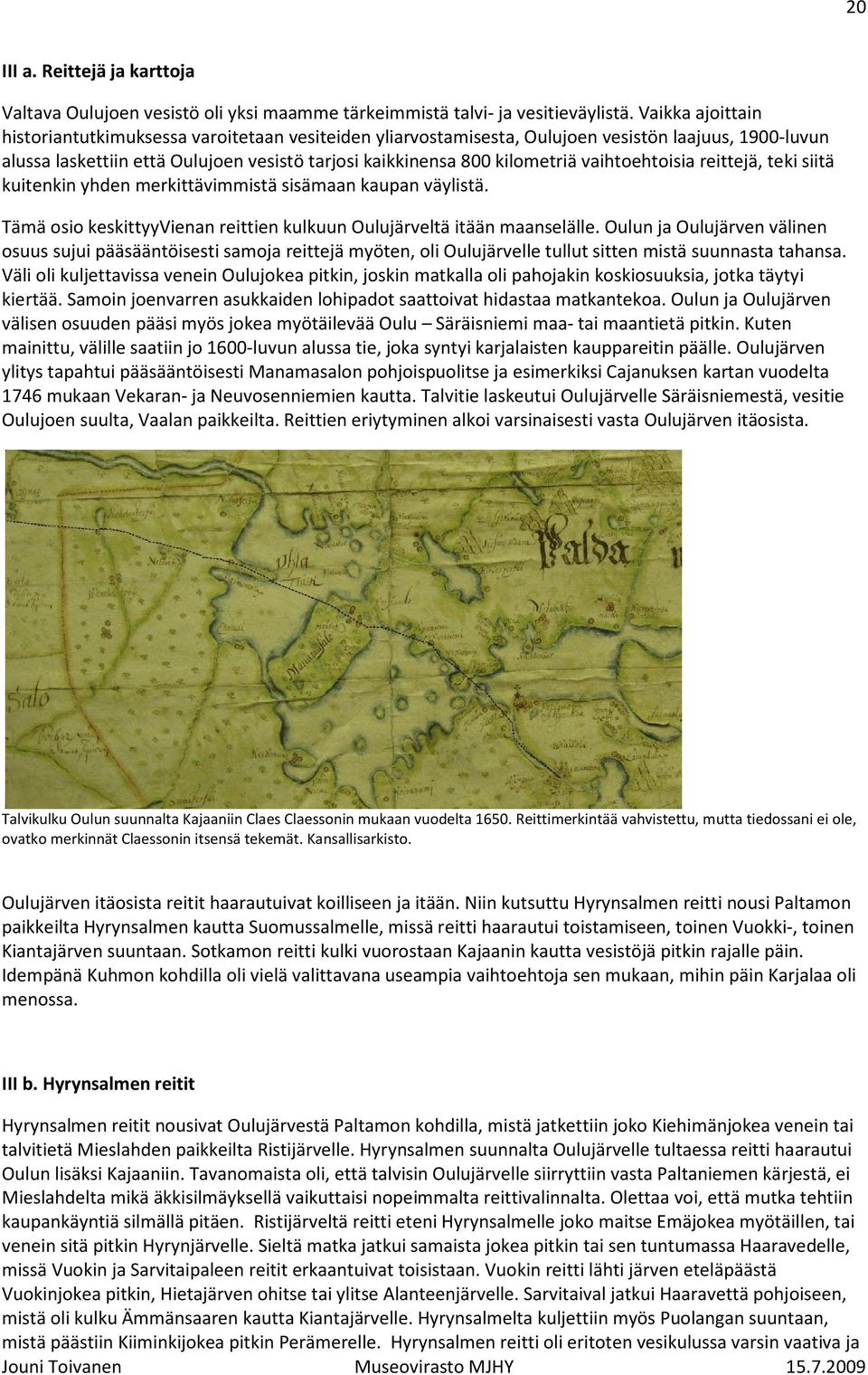 vaihtoehtoisia reittejä, teki siitä kuitenkin yhden merkittävimmistä sisämaan kaupan väylistä. Tämä osio keskittyyvienan reittien kulkuun Oulujärveltä itään maanselälle.