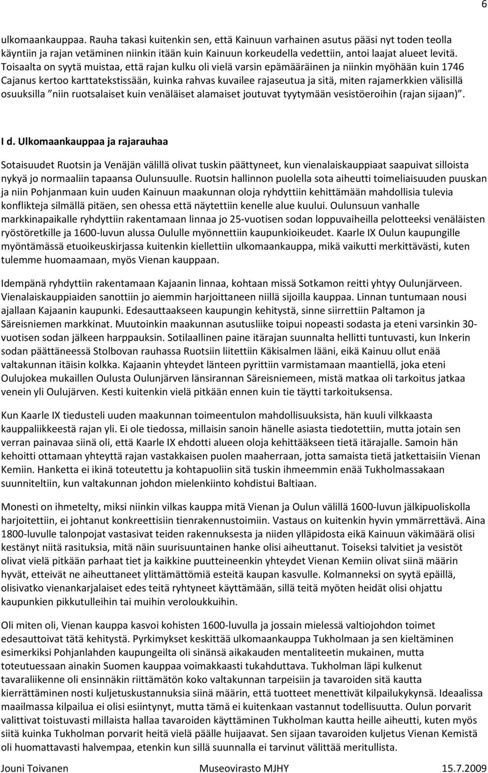 Toisaalta on syytä muistaa, että rajan kulku oli vielä varsin epämääräinen ja niinkin myöhään kuin 1746 Cajanus kertoo karttatekstissään, kuinka rahvas kuvailee rajaseutua ja sitä, miten rajamerkkien