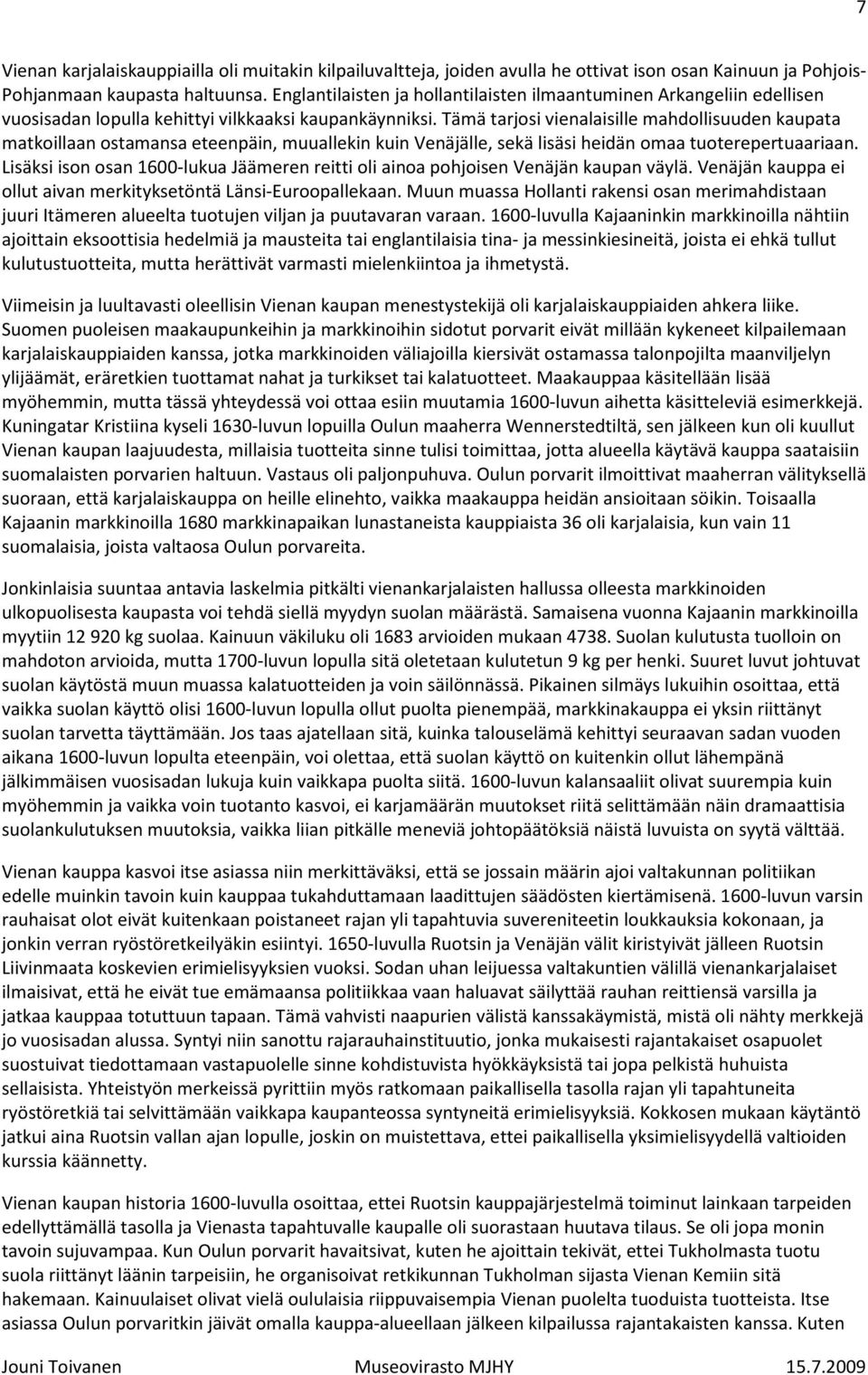 Tämä tarjosi vienalaisille mahdollisuuden kaupata matkoillaan ostamansa eteenpäin, muuallekin kuin Venäjälle, sekä lisäsi heidän omaa tuoterepertuaariaan.