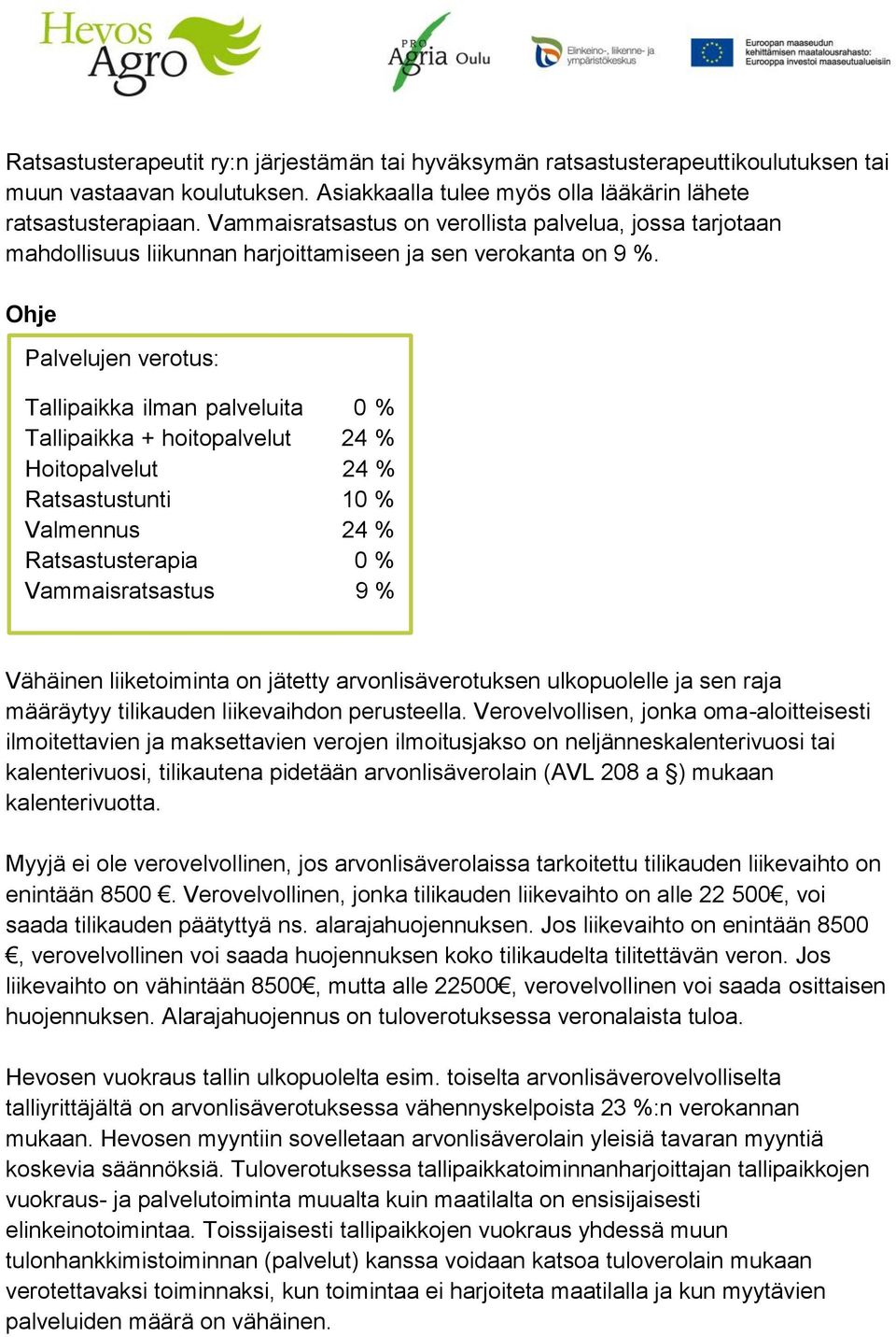 Ohje Palvelujen verotus: Tallipaikka ilman palveluita 0 % Tallipaikka + hoitopalvelut 24 % Hoitopalvelut 24 % Ratsastustunti 10 % Valmennus 24 % Ratsastusterapia 0 % Vammaisratsastus 9 % Vähäinen