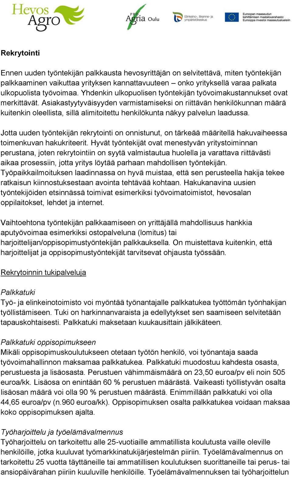 Asiakastyytyväisyyden varmistamiseksi on riittävän henkilökunnan määrä kuitenkin oleellista, sillä alimitoitettu henkilökunta näkyy palvelun laadussa.