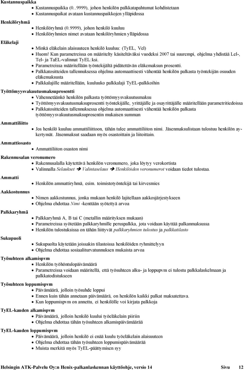 Kun parametreissa on määritelty käsiteltäväksi vuodeksi 2007 tai suurempi, ohjelma yhdistää Lel-, Tel- ja TaEL-valinnat TyEL:ksi.