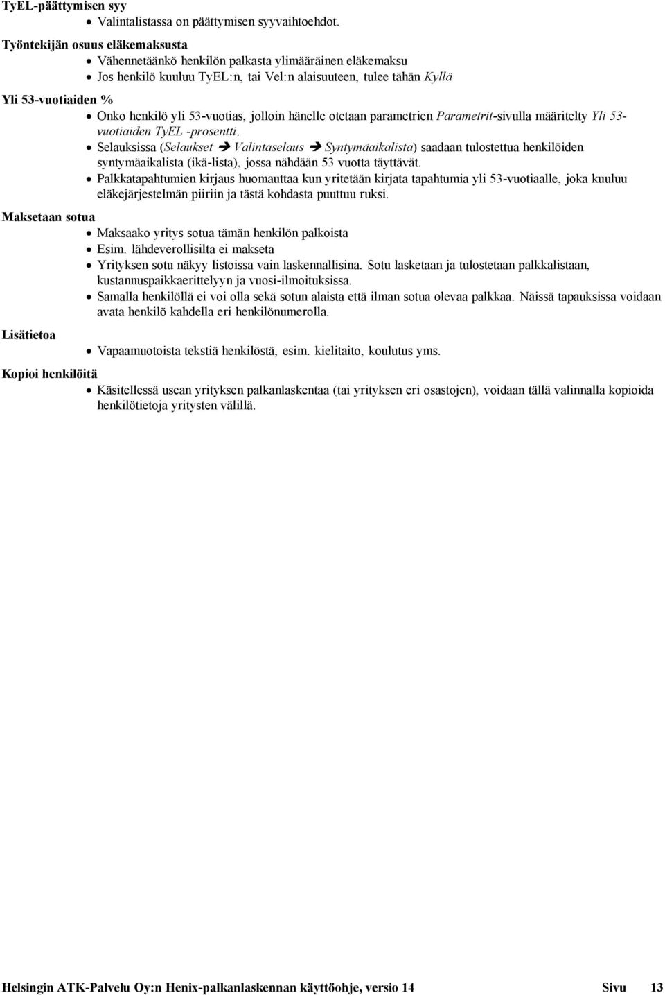 53-vuotias, jolloin hänelle otetaan parametrien Parametrit-sivulla määritelty Yli 53- vuotiaiden TyEL -prosentti.