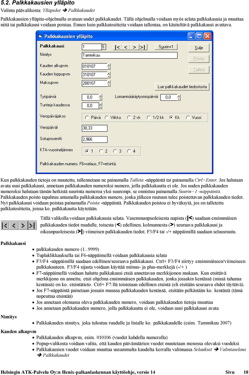 Kun palkkakauden tietoja on muutettu, tallennetaan ne painamalla Talleta -näppäintä tai painamalla Ctrl+Enter.