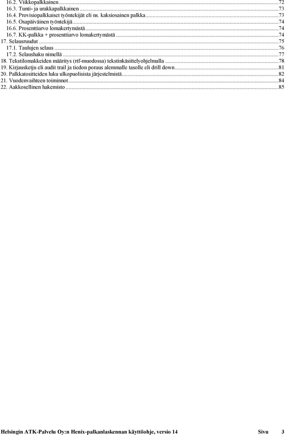 Tekstilomakkeiden määritys (rtf-muodossa) tekstinkäsittelyohjelmalla... 78 19. Kirjausketju eli audit trail ja tiedon poraus alemmalle tasolle eli drill down... 81 20.