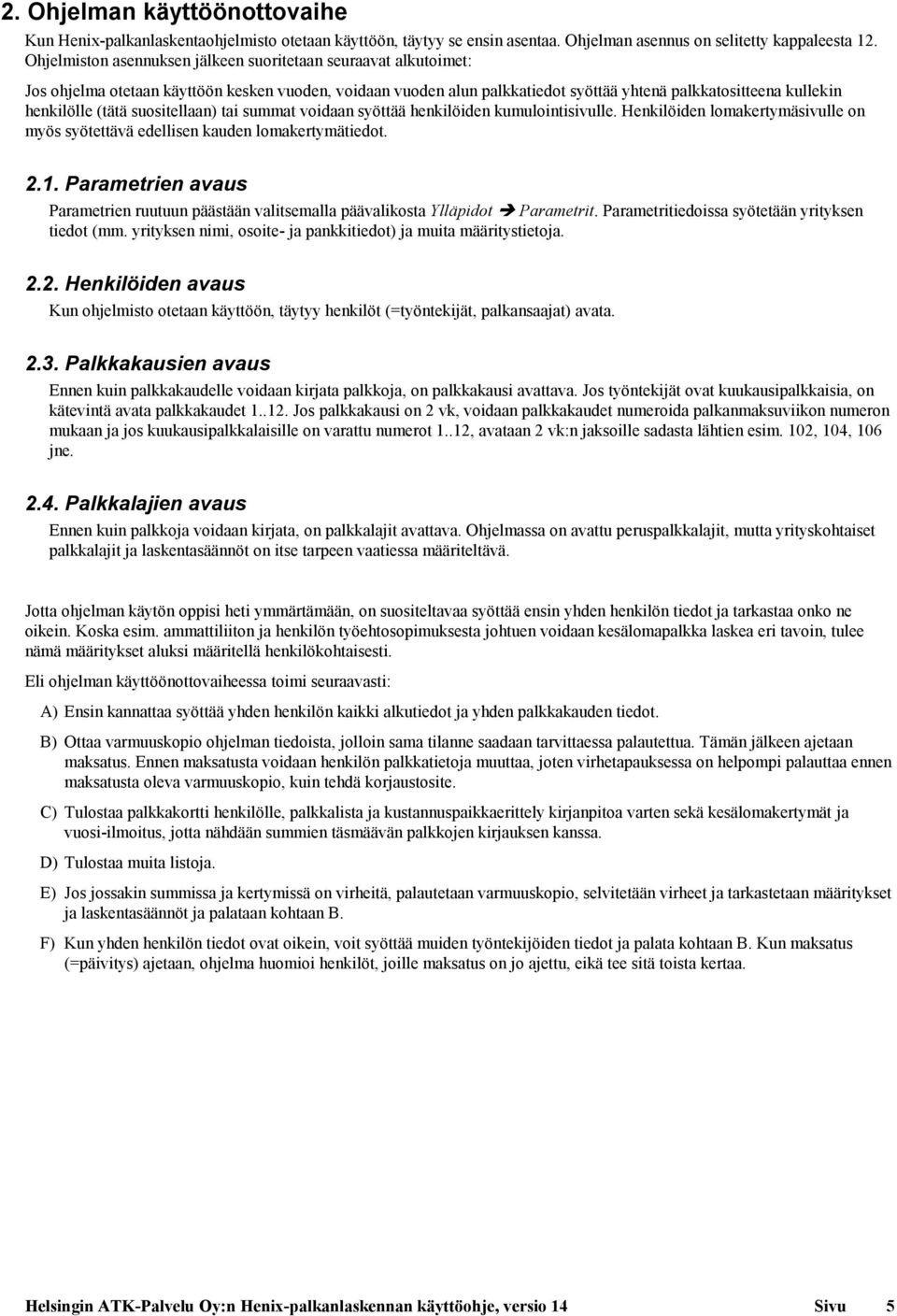 suositellaan) tai summat voidaan syöttää henkilöiden kumulointisivulle. Henkilöiden lomakertymäsivulle on myös syötettävä edellisen kauden lomakertymätiedot. 2.1.