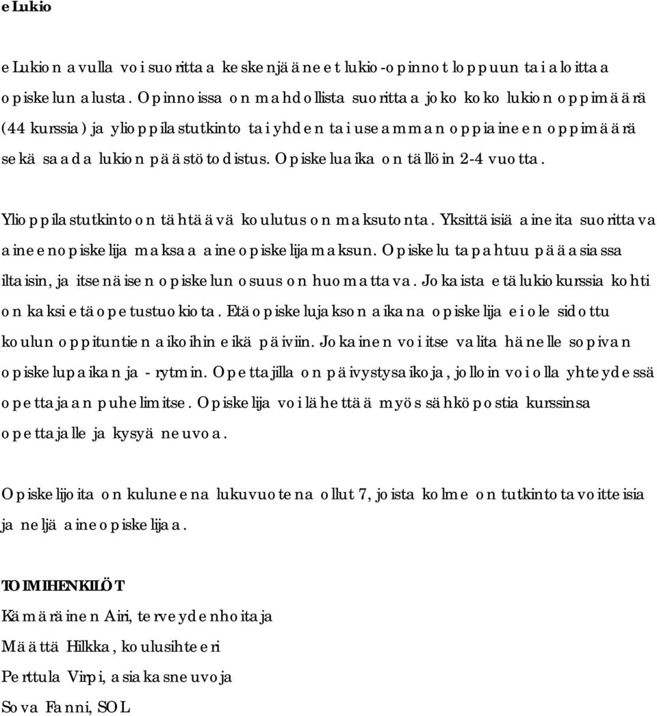 Opiskeluaika on tällöin 2-4 vuotta. Ylioppilastutkintoon tähtäävä koulutus on maksutonta. Yksittäisiä aineita suorittava aineenopiskelija maksaa aineopiskelijamaksun.