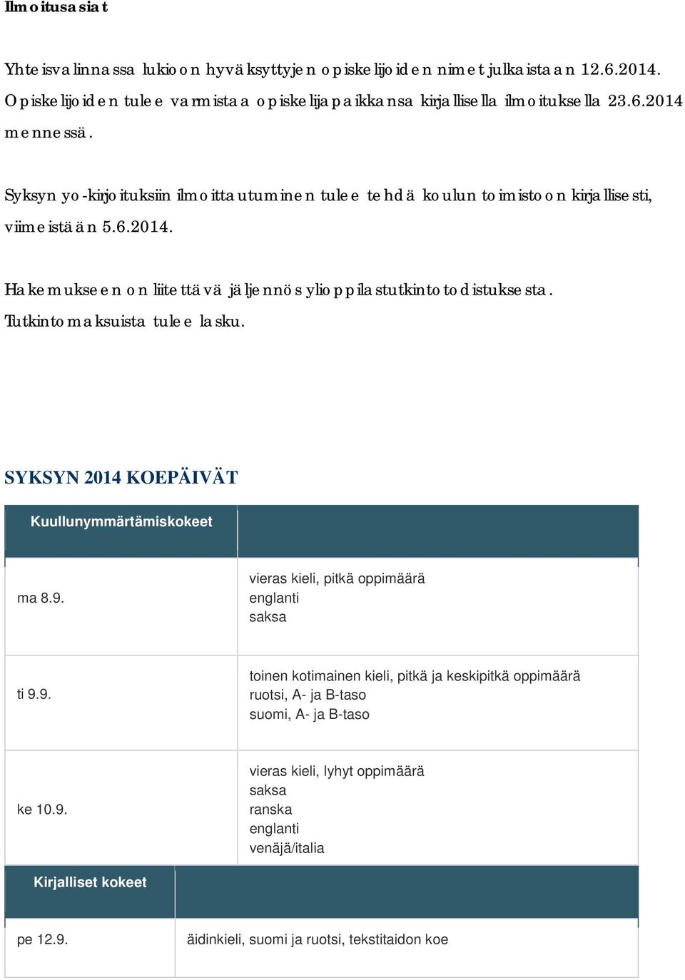 Tutkintomaksuista tulee lasku. SYKSYN 2014 KOEPÄIVÄT Kuullunymmärtämiskokeet ma 8.9. vieras kieli, pitkä oppimäärä englanti saksa ti 9.9. toinen kotimainen kieli, pitkä ja keskipitkä oppimäärä ruotsi, A- ja B-taso suomi, A- ja B-taso ke 10.