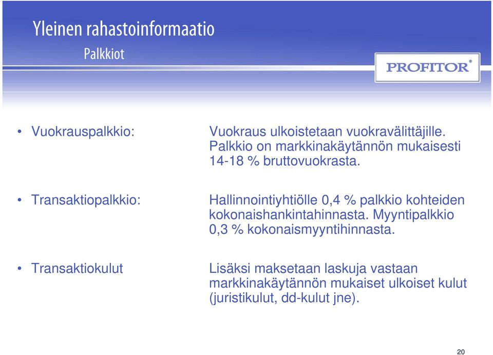 Transaktiopalkkio: Hallinnointiyhtiölle 0,4 % palkkio kohteiden kokonaishankintahinnasta.