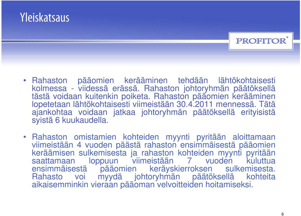 Rahaston omistamien kohteiden myynti pyritään aloittamaan viimeistään 4 vuoden päästä rahaston ensimmäisestä pääomien keräämisen sulkemisesta ja rahaston kohteiden myynti pyritään