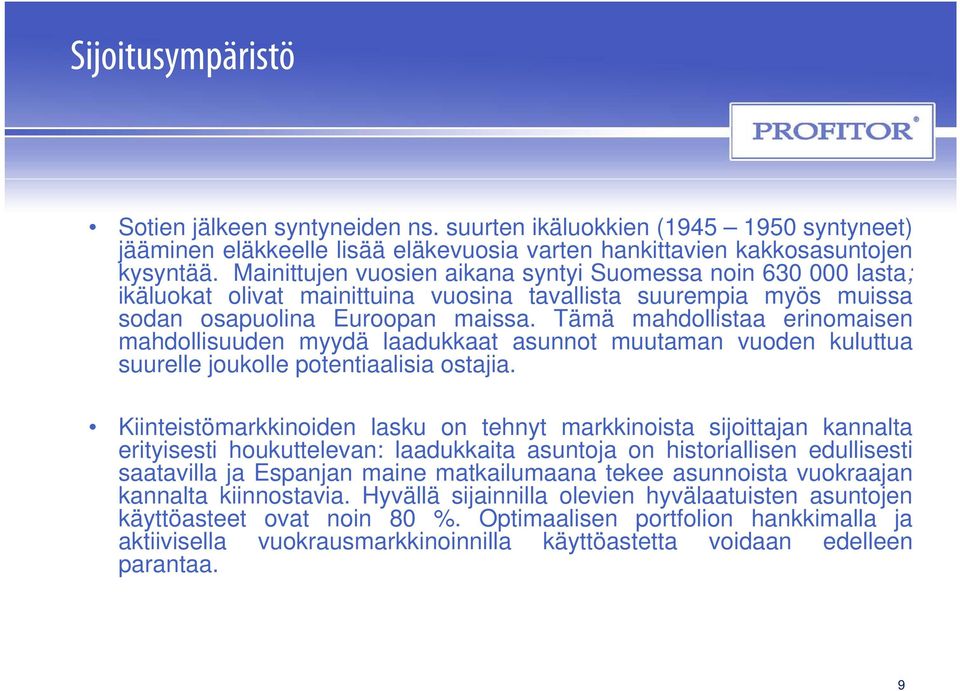 Tämä mahdollistaa erinomaisen mahdollisuuden myydä laadukkaat asunnot muutaman vuoden kuluttua suurelle joukolle potentiaalisia ti i ostajia.