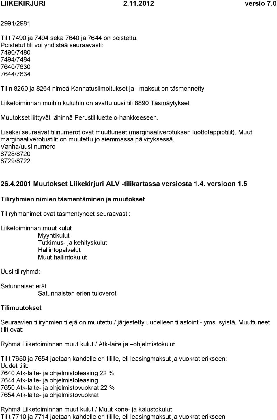 tili 8890 Täsmäytykset Muutokset liittyvät lähinnä Perustililuettelo-hankkeeseen. Lisäksi seuraavat tilinumerot ovat muuttuneet (marginaaliverotuksen luottotappiotilit).