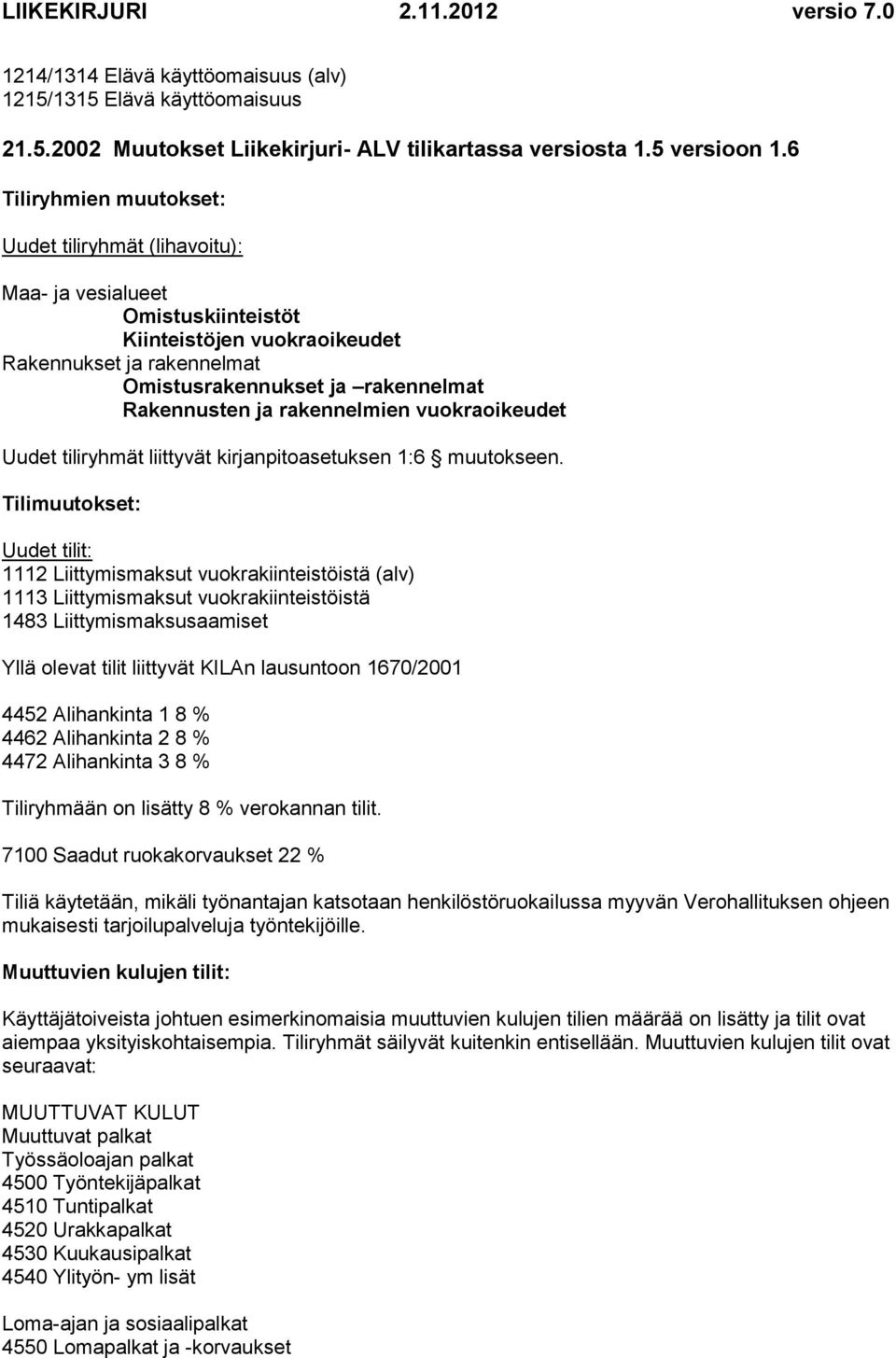 rakennelmien vuokraoikeudet Uudet tiliryhmät liittyvät kirjanpitoasetuksen 1:6 muutokseen.