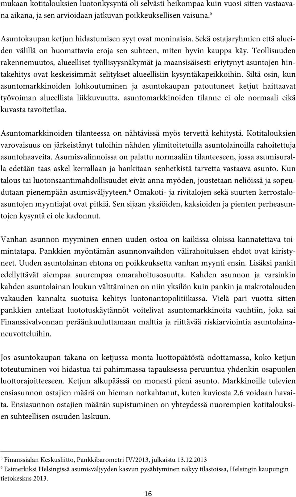 Teollisuuden rakennemuutos, alueelliset työllisyysnäkymät ja maansisäisesti eriytynyt asuntojen hintakehitys ovat keskeisimmät selitykset alueellisiin kysyntäkapeikkoihin.