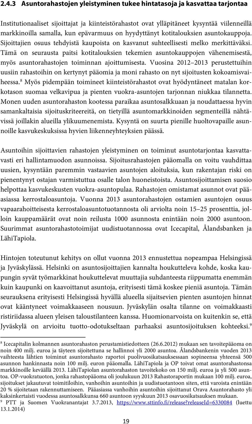 Tämä on seurausta paitsi kotitalouksien tekemien asuntokauppojen vähenemisestä, myös asuntorahastojen toiminnan ajoittumisesta.