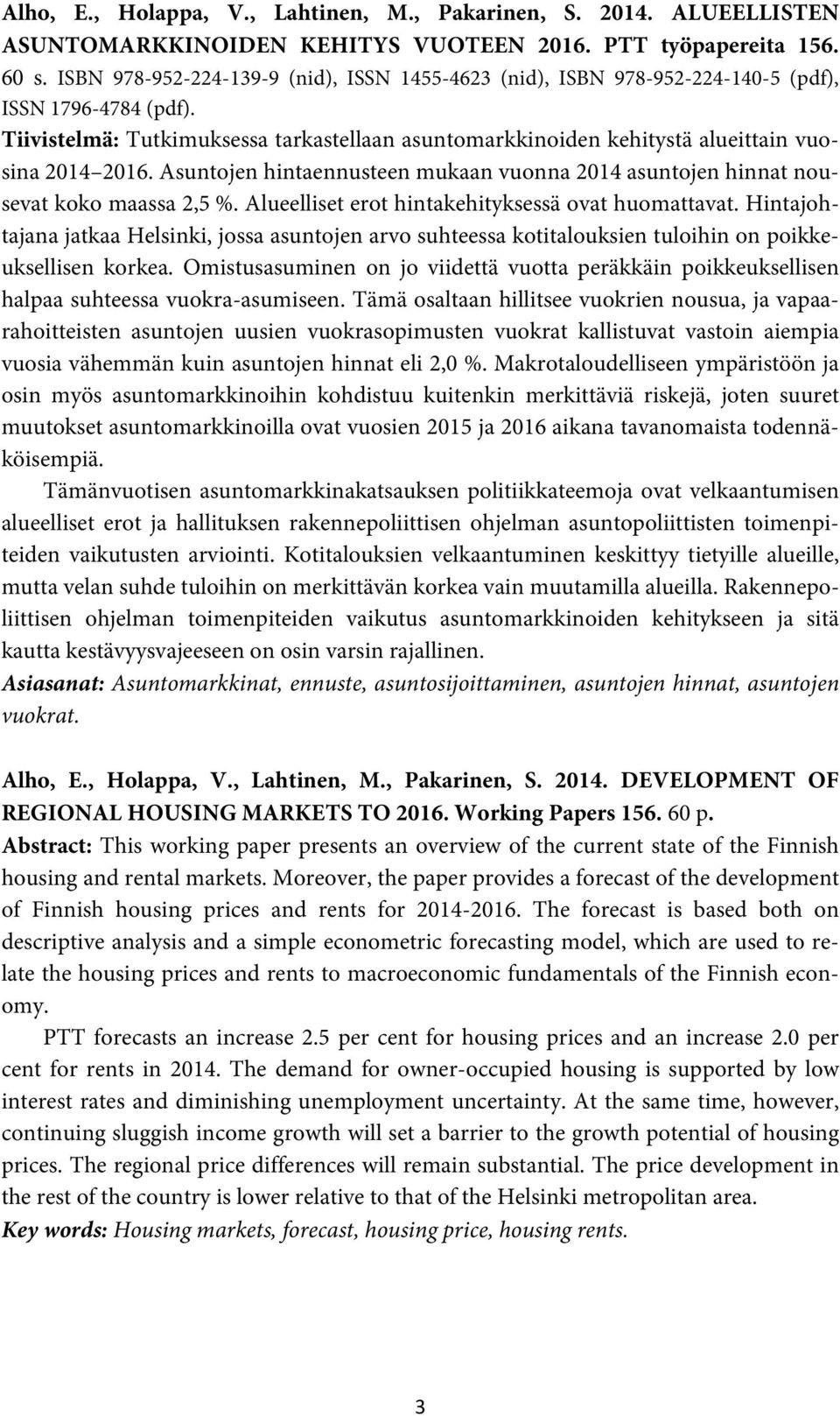 Tiivistelmä: Tutkimuksessa tarkastellaan asuntomarkkinoiden kehitystä alueittain vuosina 2014 2016. Asuntojen hintaennusteen mukaan vuonna 2014 asuntojen hinnat nousevat koko maassa 2,5 %.