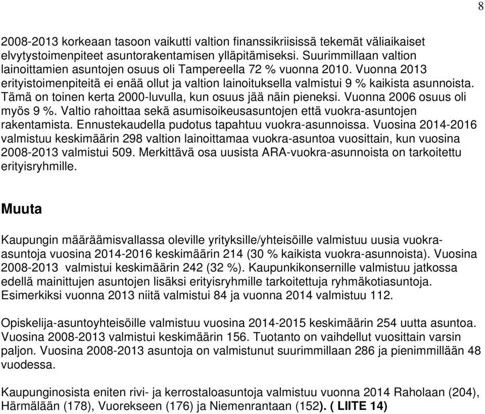 Tämä on toinen kerta 2-luvulla, kun osuus jää näin pieneksi. Vuonna 26 osuus oli myös 9 %. Valtio rahoittaa sekä asumisoikeusasuntojen että vuokra-asuntojen rakentamista.