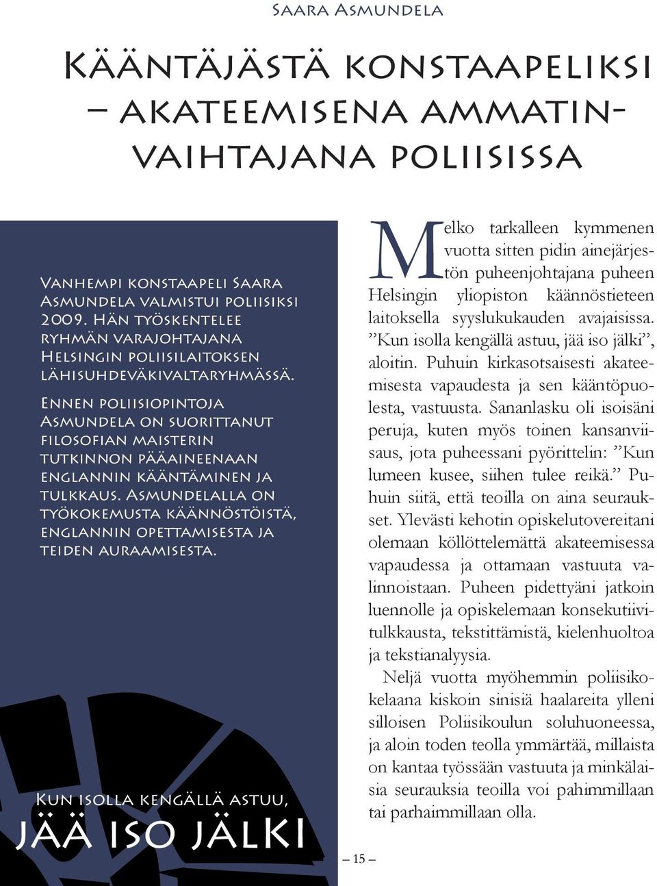 Ennen poliisiopintoja Asmundela on suorittanut filosofian maisterin tutkinnon pääaineenaan englannin kääntäminen ja tulkkaus.