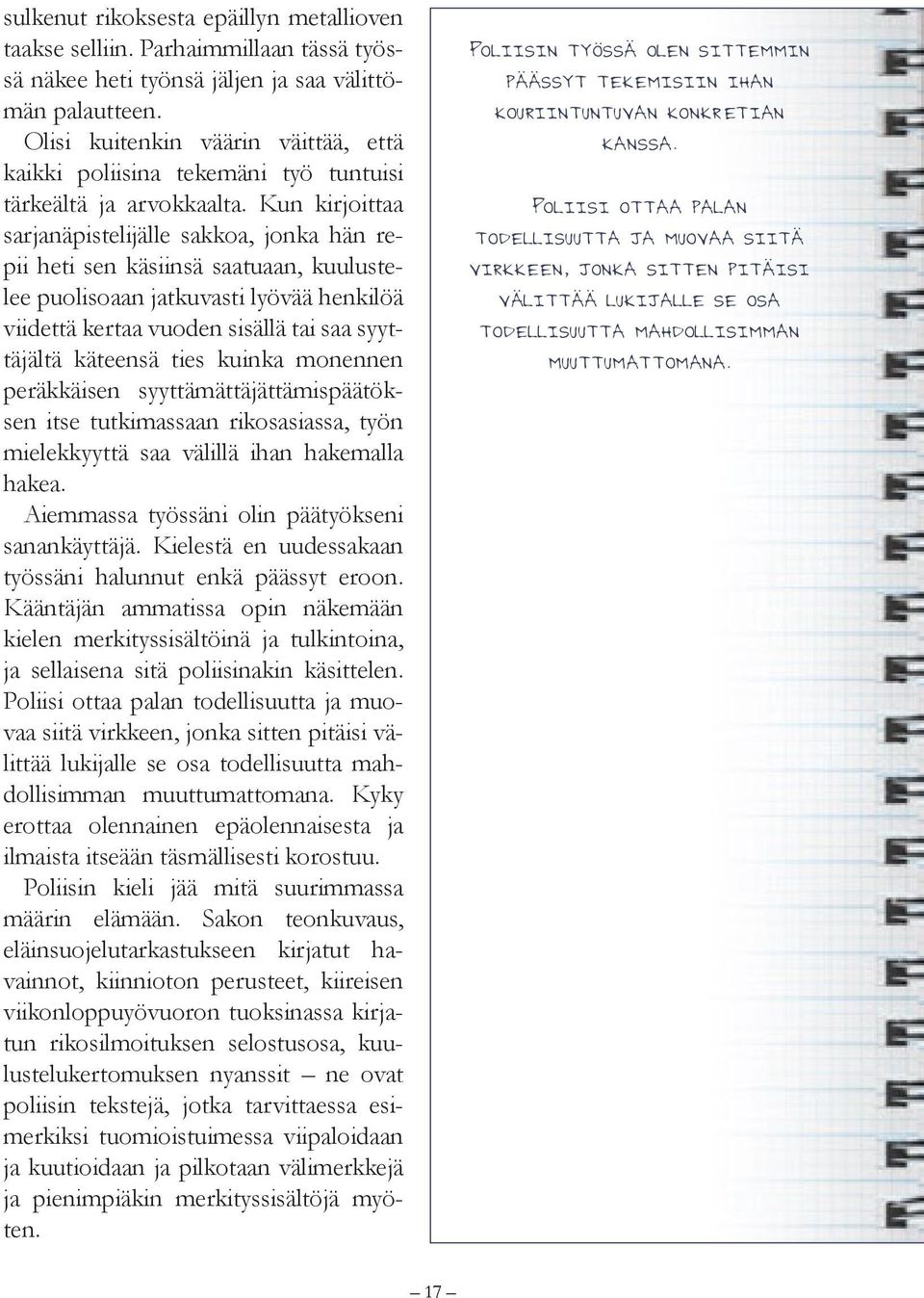 Kun kirjoittaa sarjanäpistelijälle sakkoa, jonka hän repii heti sen käsiinsä saatuaan, kuulustelee puolisoaan jatkuvasti lyövää henkilöä viidettä kertaa vuoden sisällä tai saa syyttäjältä käteensä