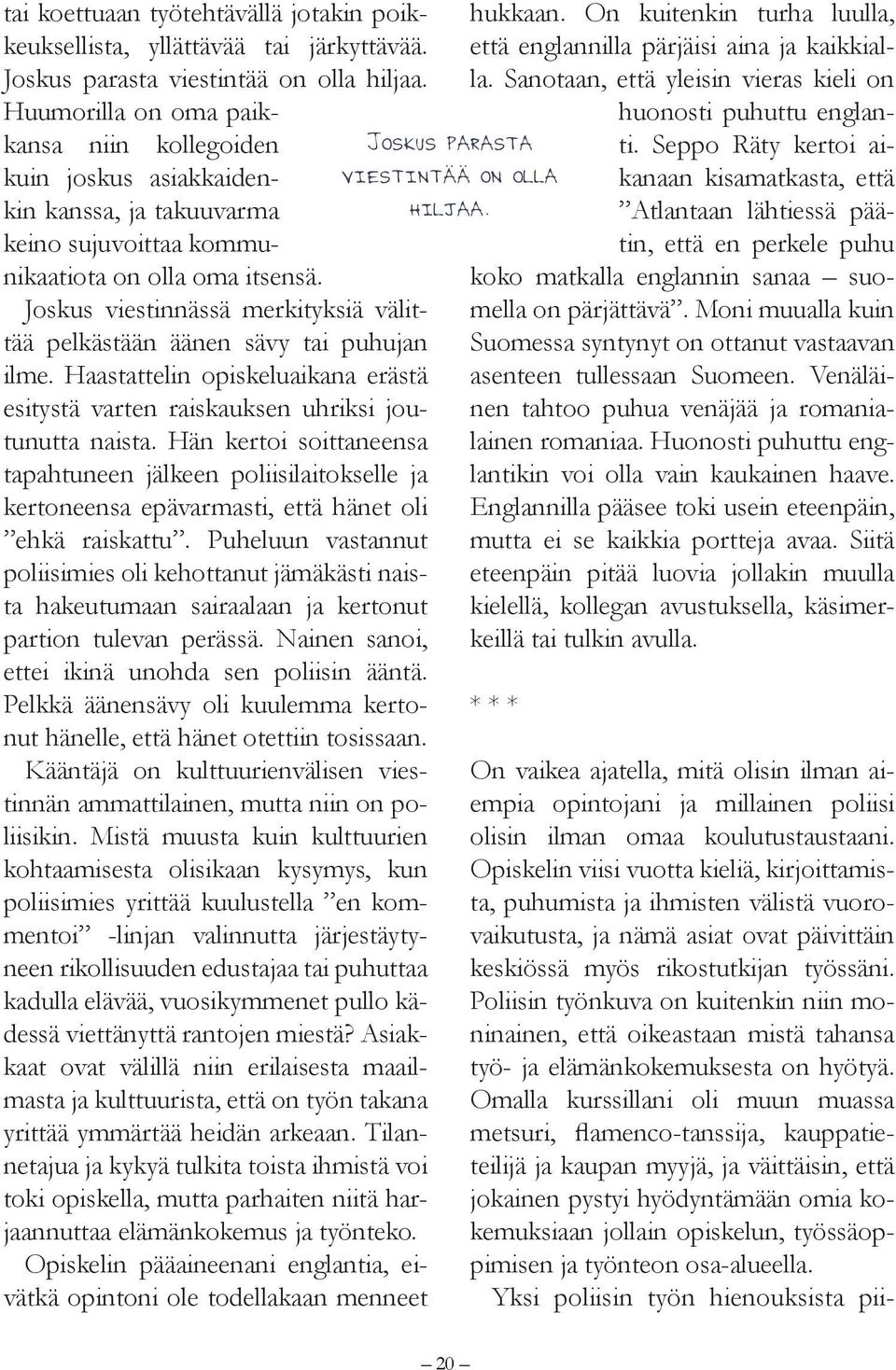 Joskus viestinnässä merkityksiä välittää pelkästään äänen sävy tai puhujan ilme. Haastattelin opiskeluaikana erästä esitystä varten raiskauksen uhriksi joutunutta naista.