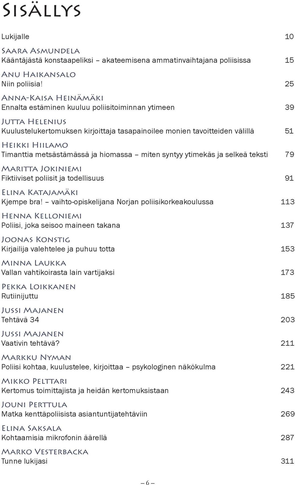 metsästämässä ja hiomassa miten syntyy ytimekäs ja selkeä teksti 79 Maritta Jokiniemi Fiktiiviset poliisit ja todellisuus 91 Elina Katajamäki Kjempe bra!